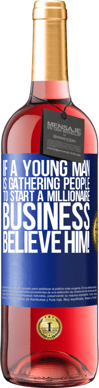 29,95 € | Rosé Wine ROSÉ Edition If a young man is gathering people to start a millionaire business, believe him! Blue Label. Customizable label Young wine Harvest 2025 Tempranillo
