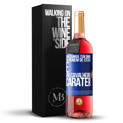 «Uma criança tem graça, um homem de estilo e um cavalheiro, caráter» Edição ROSÉ