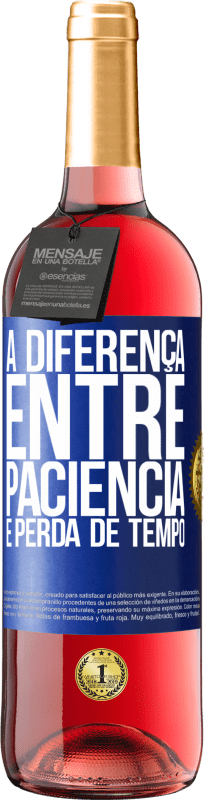 «A diferença entre paciência e perda de tempo» Edição ROSÉ