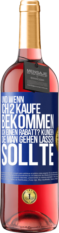 «Und wenn ich 2 kaufe, bekommen ich einen Rabatt? Kunden, die man gehen lassen sollte» ROSÉ Ausgabe