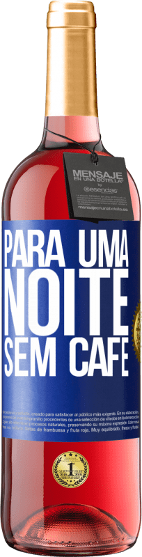 «Para uma noite sem café» Edição ROSÉ