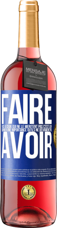 29,95 € Envoi gratuit | Vin rosé Édition ROSÉ Faire face à ceux qui ne le méritent pas c'est leur donner une importance qu'ils ne devraient pas avoir Étiquette Bleue. Étiquette personnalisable Vin jeune Récolte 2023 Tempranillo