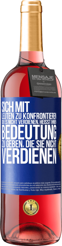 29,95 € Kostenloser Versand | Roséwein ROSÉ Ausgabe Sich mit Leuten zu konfrontieren, die es nicht verdienen, heißt ihnen Bedeutung zu geben, die sie nicht verdienen Blaue Markierung. Anpassbares Etikett Junger Wein Ernte 2024 Tempranillo