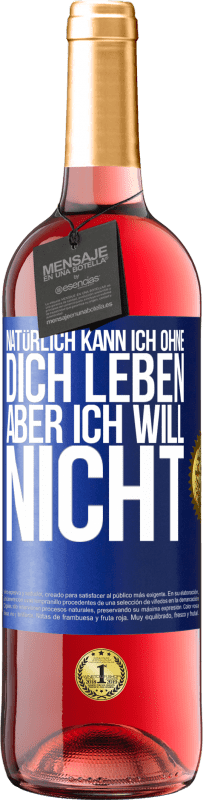 29,95 € Kostenloser Versand | Roséwein ROSÉ Ausgabe Natürlich kann ich ohne dich leben. Aber ich will nicht Blaue Markierung. Anpassbares Etikett Junger Wein Ernte 2024 Tempranillo