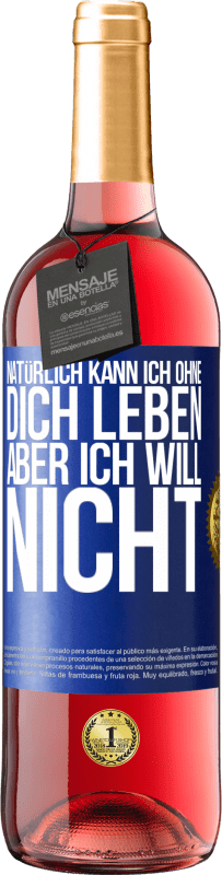 29,95 € | Roséwein ROSÉ Ausgabe Natürlich kann ich ohne dich leben. Aber ich will nicht Blaue Markierung. Anpassbares Etikett Junger Wein Ernte 2025 Tempranillo