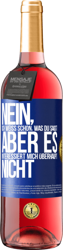 29,95 € | Roséwein ROSÉ Ausgabe Nein, ich weiß schon, was du sagst, aber es interessiert mich überhaupt nicht Blaue Markierung. Anpassbares Etikett Junger Wein Ernte 2024 Tempranillo