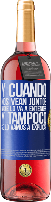 «Y cuando nos vean juntos nadie lo va a entender, y tampoco se lo vamos a explicar» Edición ROSÉ