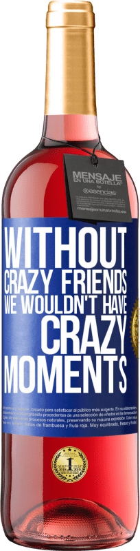 29,95 € | Rosé Wine ROSÉ Edition Without crazy friends we wouldn't have crazy moments Blue Label. Customizable label Young wine Harvest 2023 Tempranillo