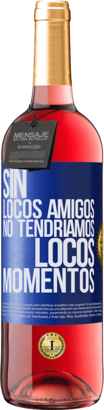 29,95 € | Vino Rosado Edición ROSÉ Sin locos amigos no tendríamos locos momentos Etiqueta Azul. Etiqueta personalizable Vino joven Cosecha 2025 Tempranillo
