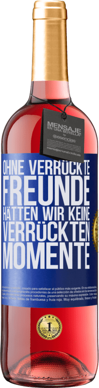 29,95 € | Roséwein ROSÉ Ausgabe Ohne verrückte Freunde hätten wir keine verrückten Momente Blaue Markierung. Anpassbares Etikett Junger Wein Ernte 2024 Tempranillo