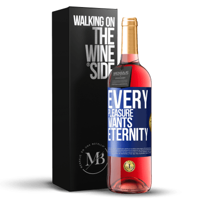 «Every pleasure wants eternity» ROSÉ Edition