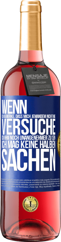 Kostenloser Versand | Roséwein ROSÉ Ausgabe Wenn ich bemerke, dass mich jemandem nicht mag, versuche ich ihm noch unangenehmer zu sein ... Ich mag keine halben Sachen Blaue Markierung. Anpassbares Etikett Junger Wein Ernte 2023 Tempranillo