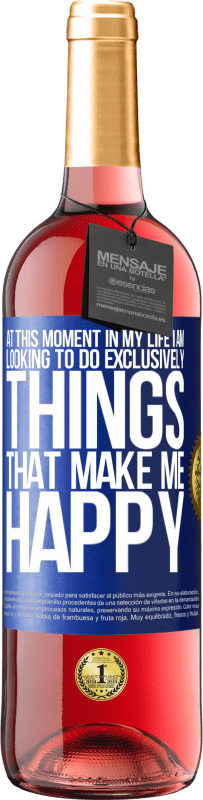 29,95 € | Rosé Wine ROSÉ Edition At this moment in my life, I am looking to do exclusively things that make me happy Blue Label. Customizable label Young wine Harvest 2025 Tempranillo
