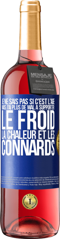 29,95 € | Vin rosé Édition ROSÉ Je ne sais pas si c'est l'âge mais j'ai plus de mal à supporter: le froid, la chaleur et les connards Étiquette Bleue. Étiquette personnalisable Vin jeune Récolte 2024 Tempranillo