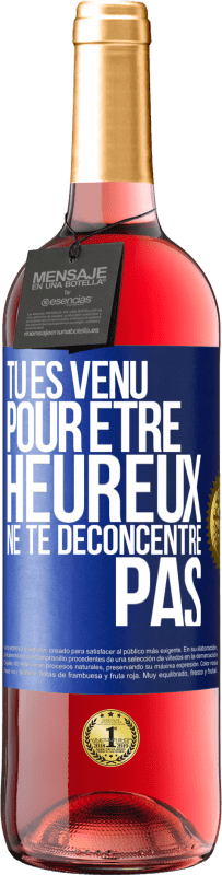 29,95 € Envoi gratuit | Vin rosé Édition ROSÉ Tu es venu pour être heureux ne te déconcentre pas Étiquette Bleue. Étiquette personnalisable Vin jeune Récolte 2024 Tempranillo