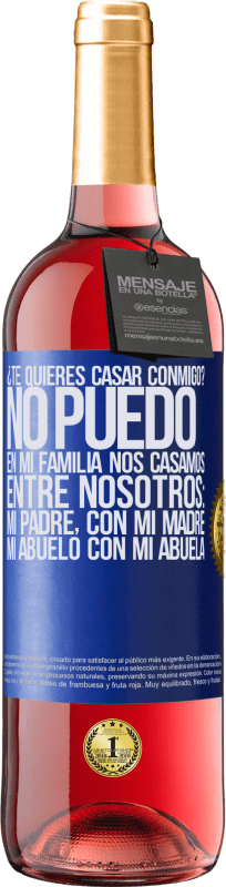 «¿Te quieres casar conmigo? No puedo, en mi familia nos casamos entre nosotros: mi padre, con mi madre, mi abuelo con mi» Edición ROSÉ