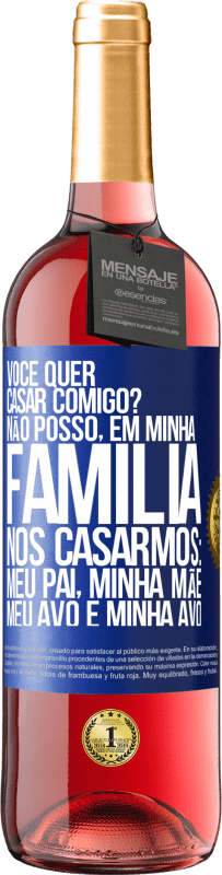 «Você quer casar comigo? Não posso, em minha família, nos casarmos: meu pai, minha mãe, meu avô e minha avó» Edição ROSÉ