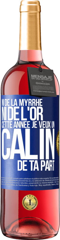 29,95 € | Vin rosé Édition ROSÉ Ni de la myrrhe ni de l'or. Cette année je veux un câlin de ta part Étiquette Bleue. Étiquette personnalisable Vin jeune Récolte 2024 Tempranillo