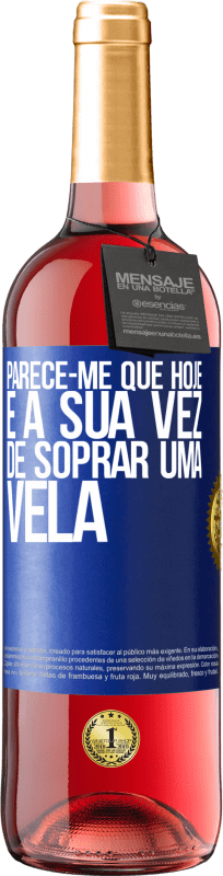 «Parece-me que hoje, é a sua vez de soprar uma vela» Edição ROSÉ