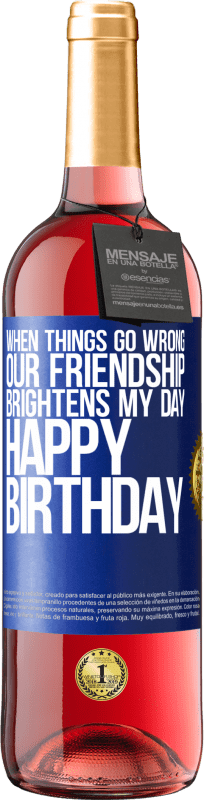 29,95 € | Rosé Wine ROSÉ Edition When things go wrong, our friendship brightens my day. Happy Birthday Blue Label. Customizable label Young wine Harvest 2024 Tempranillo