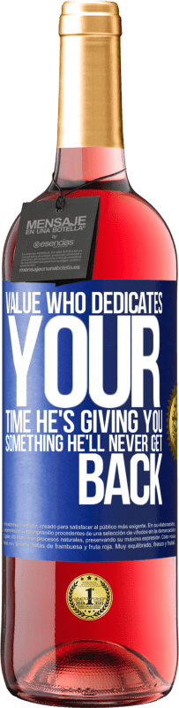 «Value who dedicates your time. He's giving you something he'll never get back» ROSÉ Edition