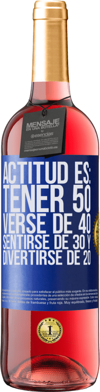 29,95 € | Vino Rosado Edición ROSÉ Actitud es: Tener 50,verse de 40, sentirse de 30 y divertirse de 20 Etiqueta Azul. Etiqueta personalizable Vino joven Cosecha 2024 Tempranillo