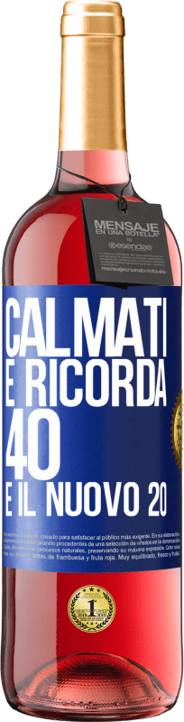 «Calmati e ricorda, 40 è il nuovo 20» Edizione ROSÉ