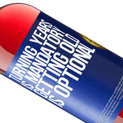 Unique & Personal Expressions. «Turning years is mandatory, getting old is optional» ROSÉ Edition