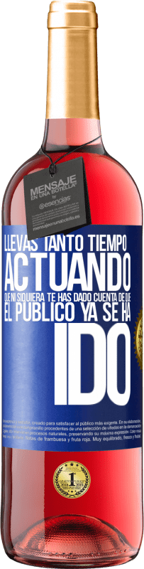 Envío gratis | Vino Rosado Edición ROSÉ Llevas tanto tiempo actuando que ni siquiera te has dado cuenta de que el público ya se ha ido Etiqueta Azul. Etiqueta personalizable Vino joven Cosecha 2023 Tempranillo