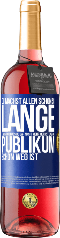 Kostenloser Versand | Roséwein ROSÉ Ausgabe Du machst allen schon so lange etwas vor, dass du gar nicht mehr merkst, dass das Publikum schon weg ist. Blaue Markierung. Anpassbares Etikett Junger Wein Ernte 2023 Tempranillo