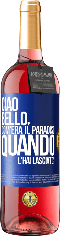 «Ciao bello, com'era il paradiso quando l'hai lasciato?» Edizione ROSÉ