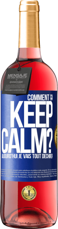 29,95 € | Vin rosé Édition ROSÉ Comment ça Keep Calm? Aujourd'hui je vais tout déchirer Étiquette Bleue. Étiquette personnalisable Vin jeune Récolte 2024 Tempranillo