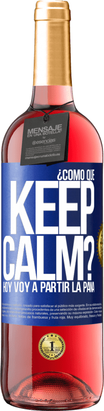 29,95 € Envío gratis | Vino Rosado Edición ROSÉ ¿Cómo que Keep Calm? Hoy voy a partir la pana Etiqueta Azul. Etiqueta personalizable Vino joven Cosecha 2023 Tempranillo