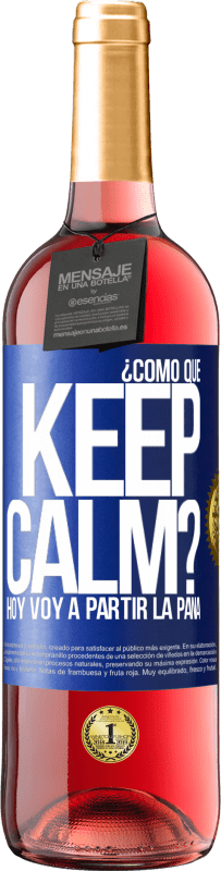 29,95 € | Vino Rosado Edición ROSÉ ¿Cómo que Keep Calm? Hoy voy a partir la pana Etiqueta Azul. Etiqueta personalizable Vino joven Cosecha 2025 Tempranillo