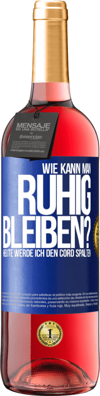 29,95 € | Roséwein ROSÉ Ausgabe Wie kann man ruhig bleiben? Heute werde ich den Cord spalten Blaue Markierung. Anpassbares Etikett Junger Wein Ernte 2024 Tempranillo