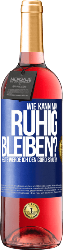 29,95 € | Roséwein ROSÉ Ausgabe Wie kann man ruhig bleiben? Heute werde ich den Cord spalten Blaue Markierung. Anpassbares Etikett Junger Wein Ernte 2025 Tempranillo