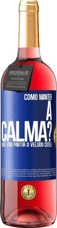 Envio grátis | Vinho rosé Edição ROSÉ Como manter a calma? Hoje vou partir o veludo cotelê Etiqueta Azul. Etiqueta personalizável Vinho jovem Colheita 2023 Tempranillo