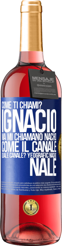 29,95 € | Vino rosato Edizione ROSÉ Come ti chiami? Ignacio, ma mi chiamano Nacho. Come il canale. Quale canale? Yeografic nacho nale Etichetta Blu. Etichetta personalizzabile Vino giovane Raccogliere 2025 Tempranillo