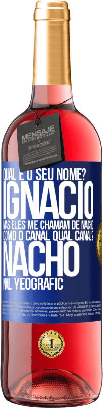 29,95 € Envio grátis | Vinho rosé Edição ROSÉ Qual é o seu nome? Ignacio, mas eles me chamam de Nacho. Como o canal. Qual canal? Nacho nal Yeografic Etiqueta Azul. Etiqueta personalizável Vinho jovem Colheita 2023 Tempranillo