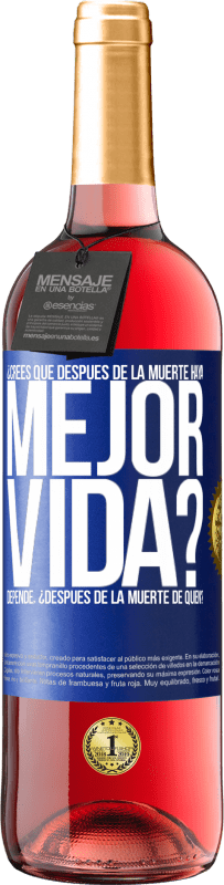 Envío gratis | Vino Rosado Edición ROSÉ ¿Crees que después de la muerte haya mejor vida? Depende ¿Después de la muerte de quién? Etiqueta Azul. Etiqueta personalizable Vino joven Cosecha 2023 Tempranillo