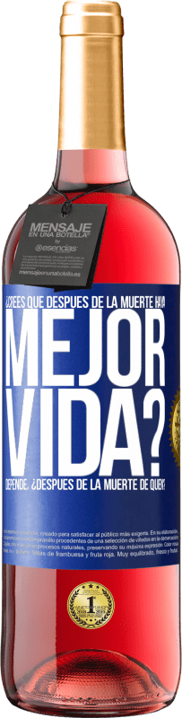 29,95 € Envío gratis | Vino Rosado Edición ROSÉ ¿Crees que después de la muerte haya mejor vida? Depende ¿Después de la muerte de quién? Etiqueta Azul. Etiqueta personalizable Vino joven Cosecha 2025 Tempranillo
