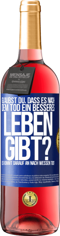 Kostenloser Versand | Roséwein ROSÉ Ausgabe Glaubst du, dass es nach dem Tod ein besseres Leben gibt? Es kommt darauf an. Nach wessen Tod? Blaue Markierung. Anpassbares Etikett Junger Wein Ernte 2023 Tempranillo