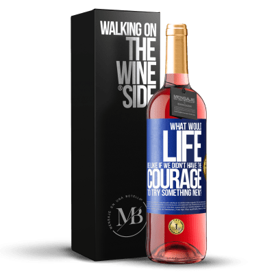 «What would life be like if we didn't have the courage to try something new?» ROSÉ Edition