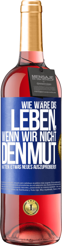 29,95 € Kostenloser Versand | Roséwein ROSÉ Ausgabe Wie wäre das Leben, wenn wir nicht den Mut hätten, etwas Neues auszuprobieren? Blaue Markierung. Anpassbares Etikett Junger Wein Ernte 2023 Tempranillo