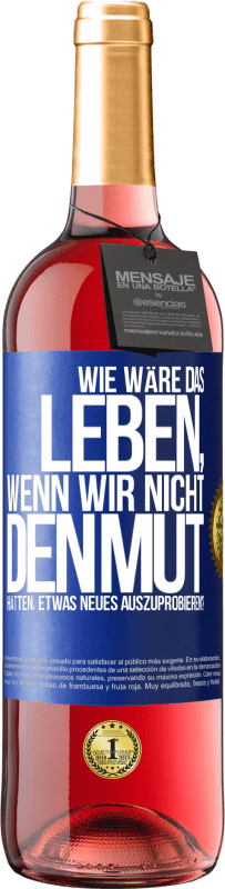 29,95 € | Roséwein ROSÉ Ausgabe Wie wäre das Leben, wenn wir nicht den Mut hätten, etwas Neues auszuprobieren? Blaue Markierung. Anpassbares Etikett Junger Wein Ernte 2025 Tempranillo