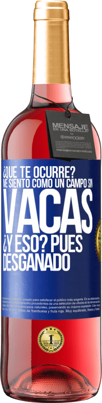 «¿Qué te ocurre? Me siento como un campo sin vacas. ¿Y eso? Pues desganado» Edición ROSÉ