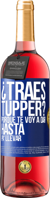 «¿Traes tupper? Porque te voy a dar hasta p'a llevar» Edición ROSÉ