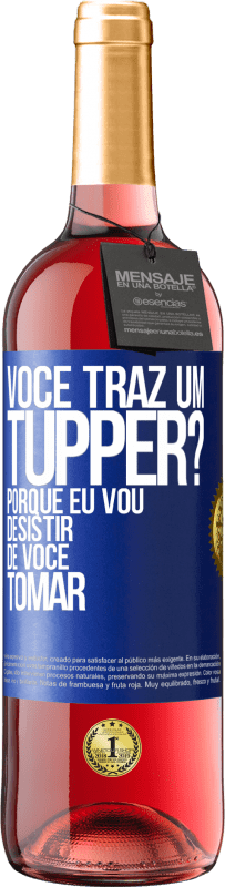 Envio grátis | Vinho rosé Edição ROSÉ Você traz um tupper? Porque eu vou desistir de você tomar Etiqueta Azul. Etiqueta personalizável Vinho jovem Colheita 2023 Tempranillo