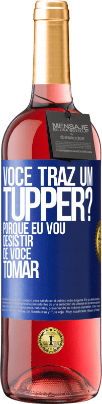 «Você traz um tupper? Porque eu vou desistir de você tomar» Edição ROSÉ
