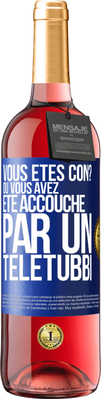 29,95 € | Vin rosé Édition ROSÉ Vous êtes con? Ou vous avez été accouché par un Télétubbi Étiquette Bleue. Étiquette personnalisable Vin jeune Récolte 2024 Tempranillo